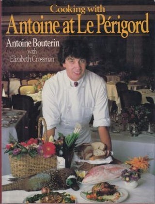 Item #0399131353-01 Cooking with Antoine at Le Périgord. Antoine Bouterin, Elizabeth Crossman