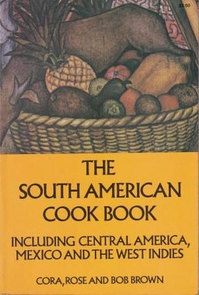 Item #0486201902-01 The South American Cook Book. Cora Brown, Rose, Bob