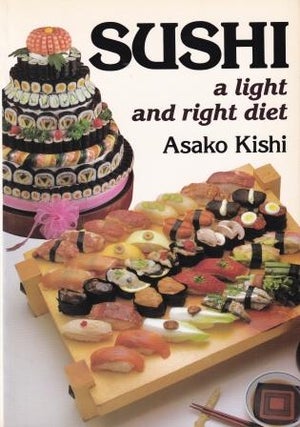 Item #0870405764-01 Sushi: a light & right diet. Asako Kishi