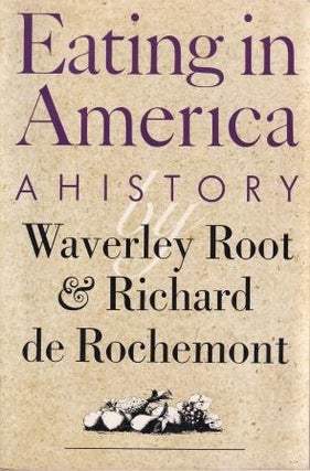 Item #0912946881-01 Eating in America: a history. Waverley Root, Richard de Rochemont