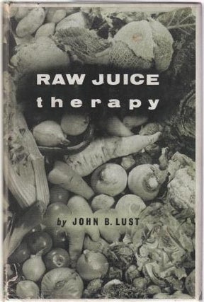 Item #10354 Raw Juice Therapy. John B. Lust