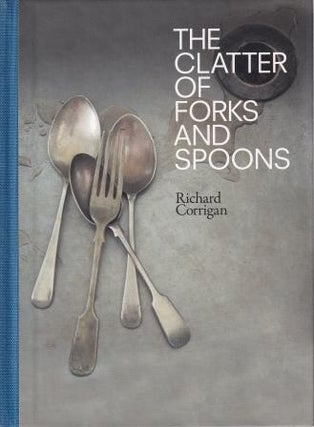 Item #9780007248902-1 The Clatter of Forks & Spoons. Richard Corrigan