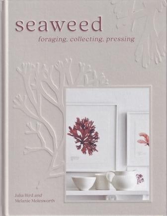 Item #9780008557409 Seaweed: foraging, collecting, pressing. Julia Bird, Melanie Molesworth.