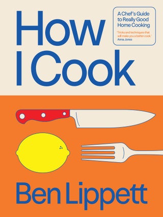 Item #9780008715991 How I Cook: a chef's guide. Ben Lippett