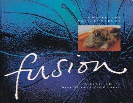 Item #9780207191824-1 Fusion: the Watermark Restaurant. Kenneth Leung, Mark Wilson, Carole Ruta.