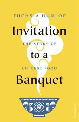Invitation to a Banquet. Fuchsia Dunlop.