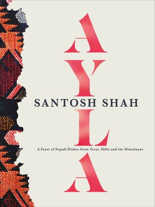 Item #9780241535776 Ayla: a feast of Nepali dishes. Santosh Shah