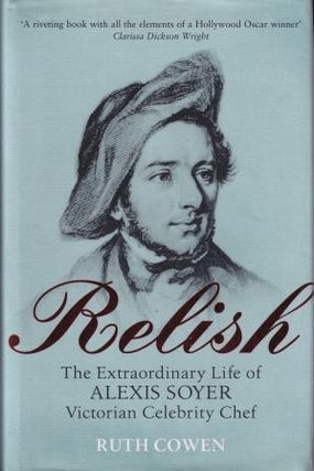 Item #9780297645627-1 Relish: the extraordinary life of Soyer. Ruth Cowen