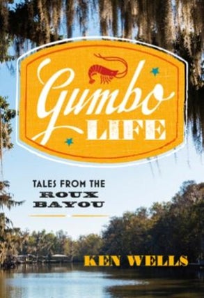 Item #9780393254839 Gumbo Life: tales from the Roux Bayou. Ken Wells