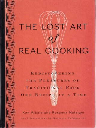 Item #9780399535888-1 The Lost Art of Real Cooking. Ken Albala, Rosanna Nafziger