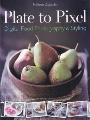 Item #9780470932131-1 Plate to Pixel: digital food photography. H&eacute;l&egrave;ne Dujardin