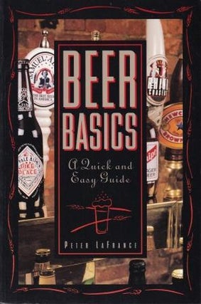 Item #9780471119364-1 Beer Basics: a quick & easy guide. Peter LaFrance
