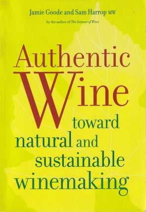 Item #9780520275751-1 Authentic Wine: toward natural. Jamie Goode, Sam Harrop