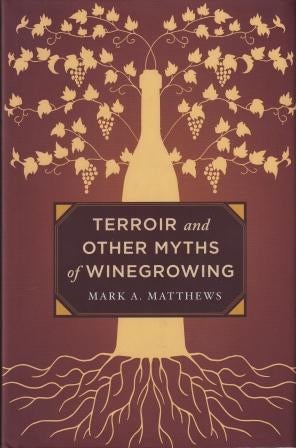 Item #9780520276956 Terroir & Other Myths of Winegrowing. Mark A. Matthews.