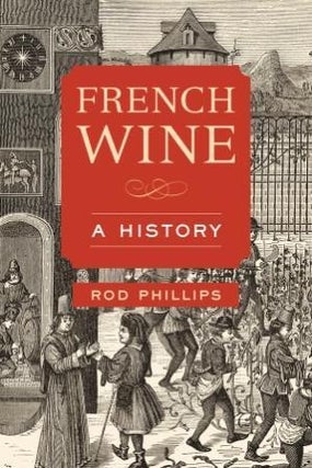 Item #9780520355439 French Wine: a history. Rod Phillips