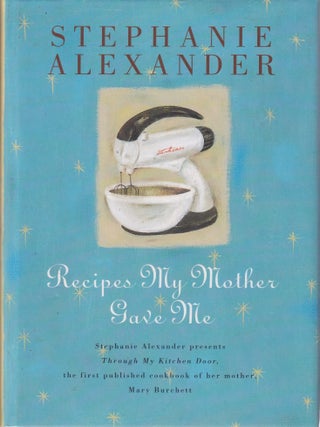 Item #9780670878482-2 Recipes My Mother Gave Me. Stephanie Alexander, Mary Burchett