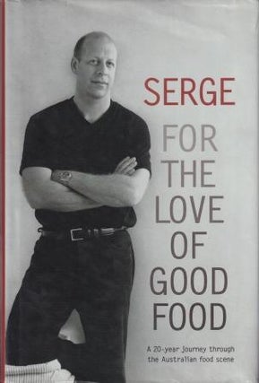 Item #9780733313769-1 For the Love of Good Food. Serge Dansereau