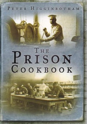 Item #9780752454238-1 The Prison Cookbook. Peter Higginbotham