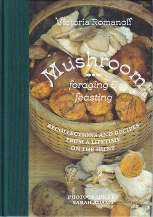 Item #9780789214294 Mushroom: foraging & feasting. Victoria Romanoff