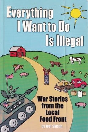 Item #9780963810953-1 Everything I Want to Do is Illegal. Joel Salatin