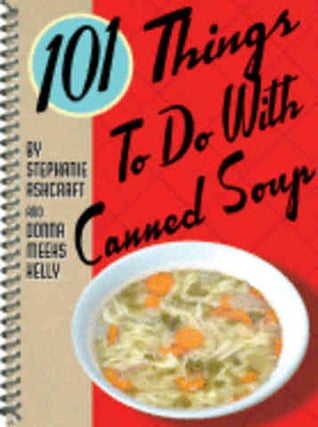 Item #9781423600275 101 Things to do with Canned Soup. Donna Kelly, Stephane Ashcraft