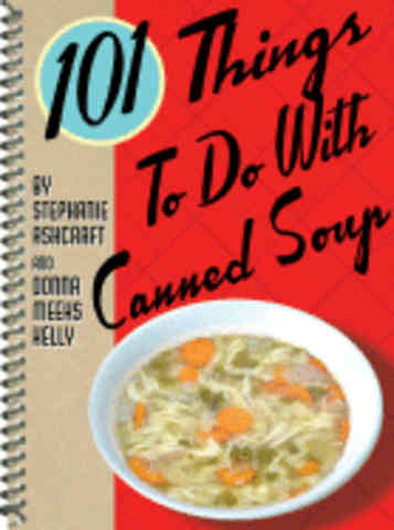 Item #9781423600275 101 Things to do with Canned Soup. Donna Kelly, Stephane Ashcraft.