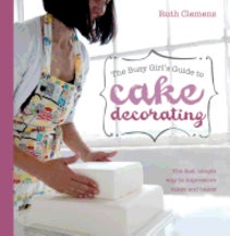 Item #9781446301647 The Busy Girl's Guide to Cake Decorating. Ruth Clemens.
