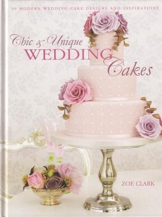 Item #9781446302040 Chic & Unique Wedding Cakes. Zoe Clark