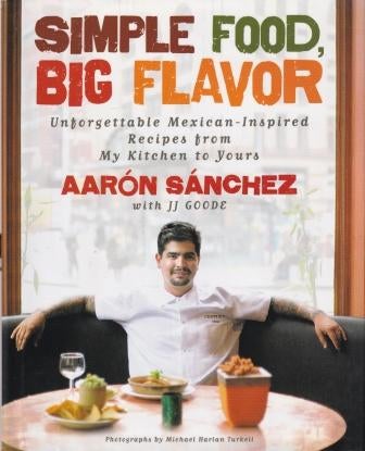 Item #9781451611502-1 Simple Food, Big Flavor. Aaron Sanchez, J. J. Goode.