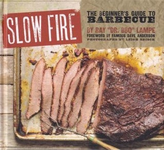 Item #9781452103037-1 Slow Fire: the beginner's guide. Ray 'Dr BBQ' Lampe