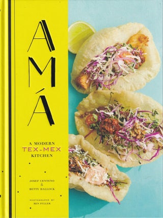 Item #9781452155869 Ama: a modern Tex-Mex kitchen. Josef Centeno, Betty Hallock