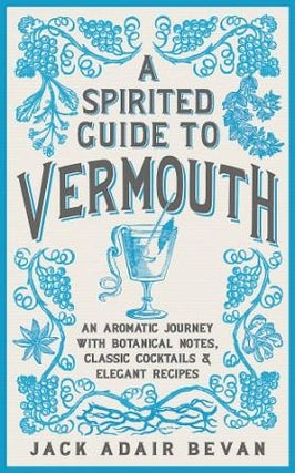 Item #9781472262974 A Spirited Guide to Vermouth. Jack Adair Bevan