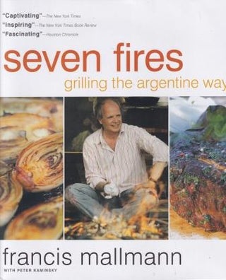 Item #9781579653545 Seven Fires: grilling the Argentine way. Francis Mallmann, Peter Kaminsky