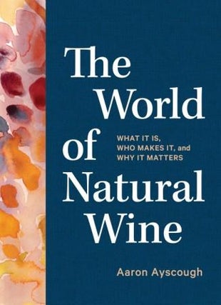 Item #9781579659394 The World of Natural Wine. Aaron Ayscough