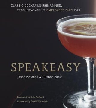 Item #9781580082532 Speakeasy: classic cocktails reimagined. Jason Kosmas, Dushan Zaric