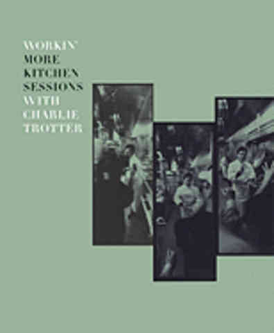 Item #9781580086134 Workin': more kitchen sessions. Charlie Trotter.