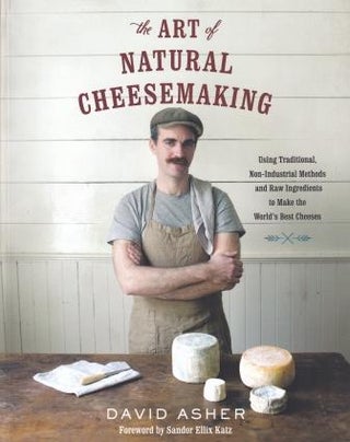 Item #9781603585781 The Art of Natural Cheesemaking. David Asher