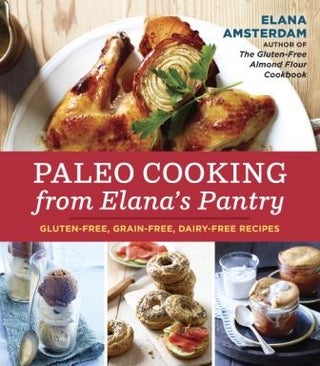 Item #9781607745518 Paleo Cooking from Elana's Pantry. Elana Amsterdam