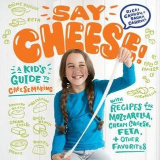 Item #9781612128238 Say Cheese: a kid's guide to cheesemakin. Ricki Carroll, Sarah Carroll