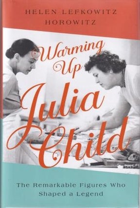 Item #9781643139388 Warming Up Julia Child. Helen Lefkowitz Horowitz