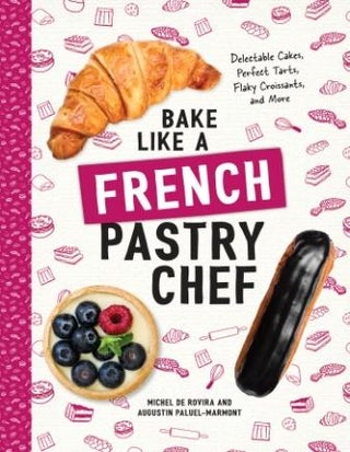 Item #9781682681947 Bake Like a French Pastry Chef. Michel de Rovira, Augustin Pauluel-Marmont