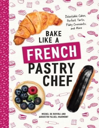 Item #9781682681947 Bake Like a French Pastry Chef. Michel de Rovira, Augustin Pauluel-Marmont.