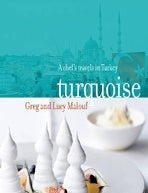 Item #9781740665131-1 Turquoise: a chef's travels in Turkey. Greg Malouf, Lucy Malouf.
