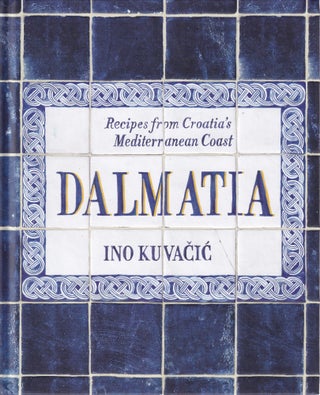 Item #9781743792551-1 Dalmatia: recipes from Croatia. Ino Kuvacic