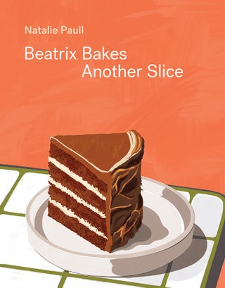 Beatrix Bakes: Another Slice. Natalie Paull.