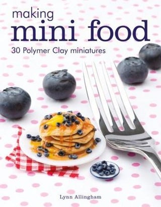 Item #9781784943660 Making Mini Food: 30 polymer clay minis. Lynne Allingham