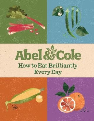 Item #9781785035791 How to Eat Brilliantly Everyday. Abel, Cole