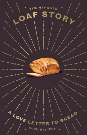 Item #9781787134775 Loaf Story: a love letter to bread. Tim Hayward.
