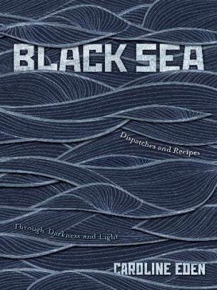 Item #9781837831340 Black Sea: dispatches & recipes. Caroline Eden