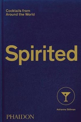 Item #9781838661618 Spirited cocktails from around the world. Adrienne Stillman